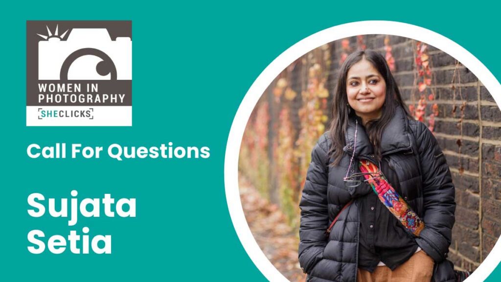 Promotional graphic with the SheClicks Women in Photography logo, the text “Call For Questions” and “Sujata Setia,” alongside a portrait of a woman in a black puffer jacket standing by a brick wall.