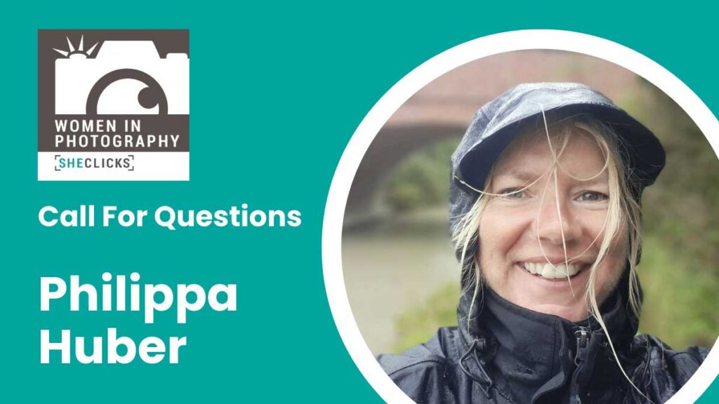 Teal graphic with the Women in Photography [SheClicks] logo, white text reading “Call For Questions” and “Philippa Huber,” alongside a circular portrait of a smiling woman in a dark rain jacket and cap outdoors in wet weather.